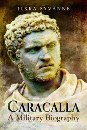 Caracalla: A Military Biography by Ilkka Syvanne