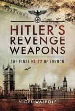 Hitlers Revenge Weapons The Final Blitz Of London