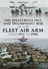 Disastrous Fall And Triumphant Rise Of The Fleet Air Arm From 1912 To 1945