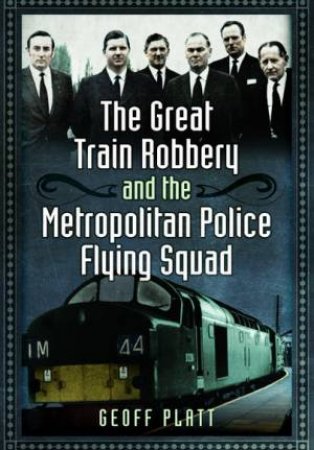 Great Train Robbery And The Metropolitan Police Flying Squad by Geoff Platt