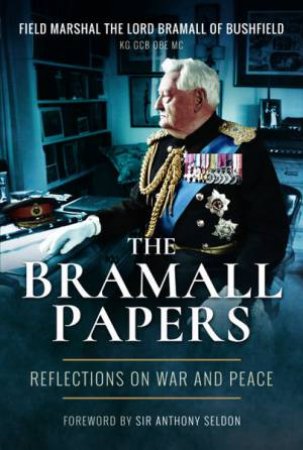 Bramall Papers: Reflections On War And Peace by Field Marshal Lord Bramall