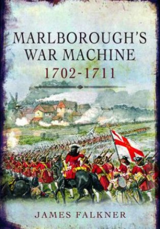 Marlborough's War Machine 1702-1711 by James Falkner