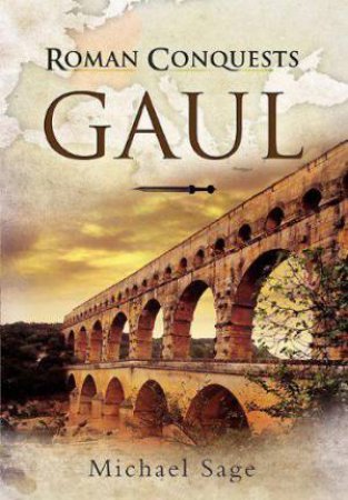 Roman Conquests: Gaul by MICHAEL SAGE