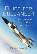 Flying the Buccaneer Britains Cold War Warrior