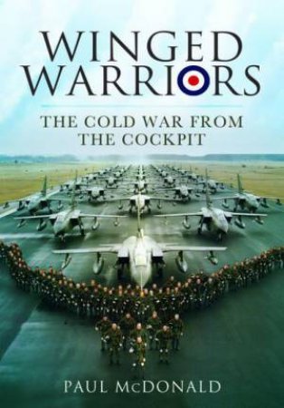 Winged Warriors: The Cold War from the Cockpit by PAUL MCDONALD