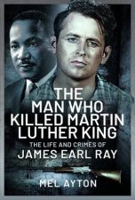 Man Who Killed Martin Luther King The Life and Crimes of James Earl Ray