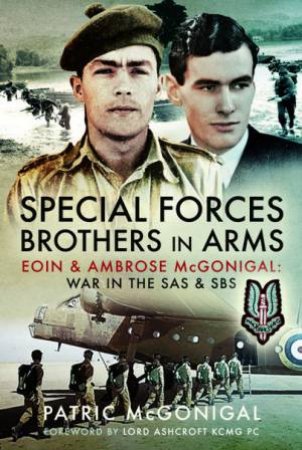 Special Forces Brothers In Arms: Eoin And Ambrose McGonigal: War In The SAS And SBS by Patric McGonigal