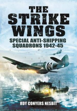 Strike Wings: Special Anti-Shipping Squadrons 1942-45 by Roy Conyers Nesbit