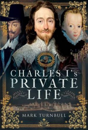 Charles I's Private Life by MARK TURNBULL