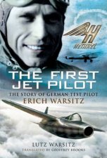 The First Jet Pilot The Story Of German Test Pilot Erich Warsitz