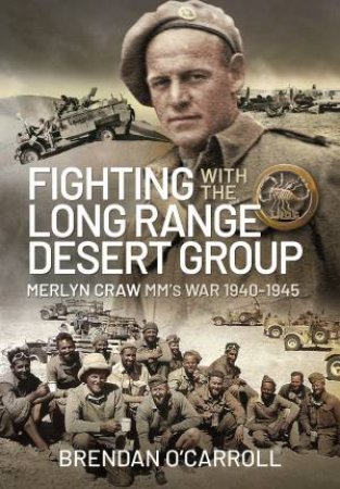 Fighting With The Long Range Desert Group: Merlyn Craw MM's War 1940-1945 by Brendan O'Carroll