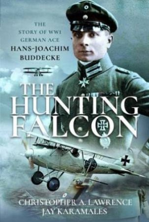 Hunting Falcon: The Story of WW1 German Ace Hans-Joachim Buddecke by CHRISTOPHER A. LAWRENCE