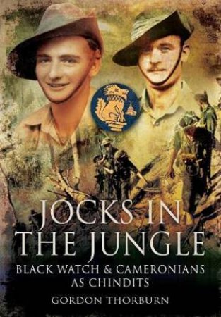 Jocks In The Jungle: The Black Watch And Cameronians As Chindits by Gordon Thorburn