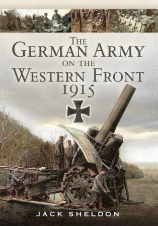 The German Army On The Western Front 1915 by Jack Sheldon