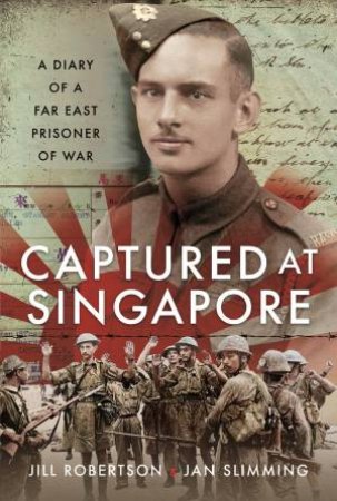 Captured At Singapore: A Diary Of A Far East Prisoner Of War by Jan Slimming