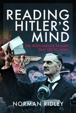 Reading Hitler's Mind: The Intelligence Failure That Led To WW2 by Norman Ridley