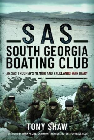 SAS South Georgia Boating Club: An SAS Trooper's Memoir And Falklands War Diary by Tony Shaw