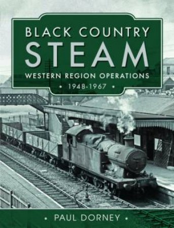 Black Country Steam, Western Region Operations, 1948-1967 by Paul Dorney