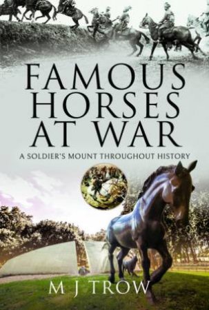 Famous Horses At War: A Soldier's Mount Throughout History by M. J. Trow