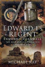 Edward Is Regent Edmund Of Cornwall The Man Behind Englands Greatest King