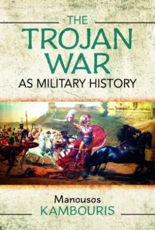 Trojan War as Military History by MANOUSOS KAMBOURIS