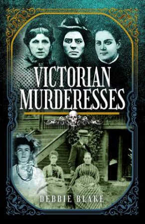 Victorian Murderesses by Debbie Blake