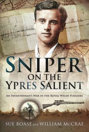 Sniper On The Ypres Salient: An Infantrymans War In The Royal Welsh Fusiliers by Sue Boase