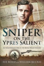 Sniper On The Ypres Salient An Infantrymans War In The Royal Welsh Fusiliers