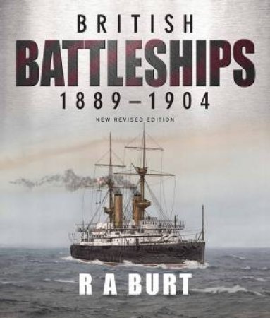 British Battleships 1889-1904 by R. A. Burt