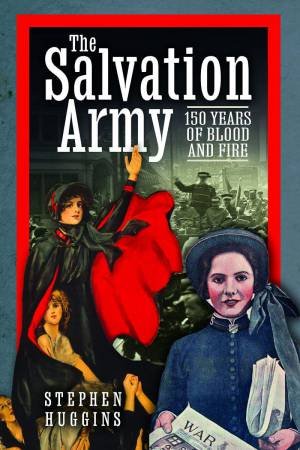 Salvation Army: 150 Years of Blood and Fire by STEPHEN HUGGINS