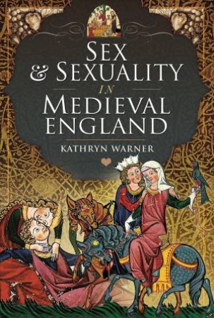 Sex And Sexuality In Medieval England by Kathryn Warner