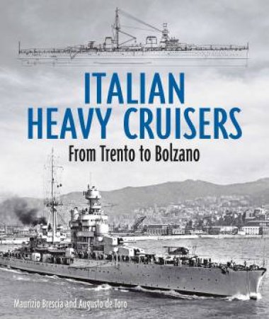 Italian Heavy Cruisers: From Trento To Bolzano by Maurizio Brescia 