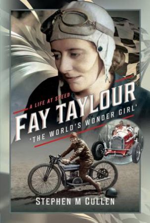 Fay Taylour, 'The World's Wonder Girl': A Life at Speed by STEPHEN M. CULLEN