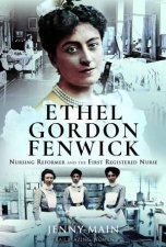 Ethel Gordon Fenwick Nursing Reformer And The First Registered Nurse