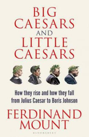 Big Caesars and Little Caesars by Ferdinand Mount