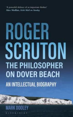 Roger Scruton: The Philosopher on Dover Beach by Mark Dooley