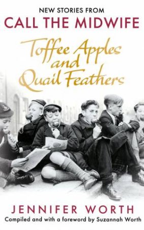 Toffee Apples And Quail Feathers by Jennifer Worth & Suzannah Worth