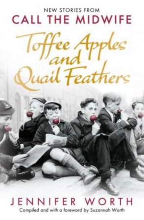 Toffee Apples and Quail Feathers by Jennifer Worth & Suzannah Worth