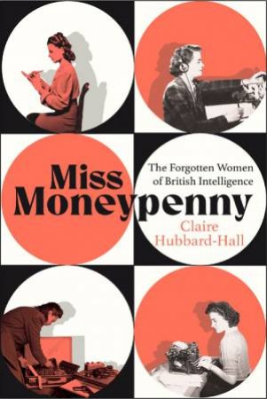 The Real Miss Moneypenny by Claire Hubbard-Hall