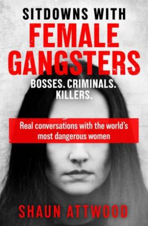 Sitdowns with Female Gangsters by Shaun Attwood