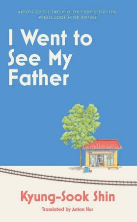 I Went to See My Father by Kyung-Sook Shin