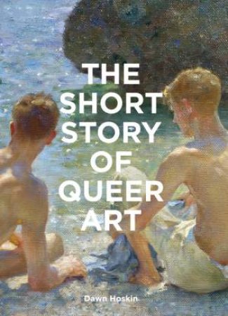 The Short Story of Queer Art by Dawn Hoskin