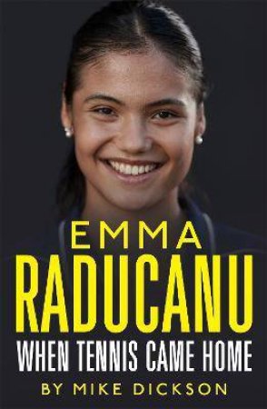 Emma Raducanu: When Tennis Came Home by Mike Dickson