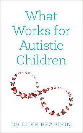 What Works For Autistic Children by Luke Beardon