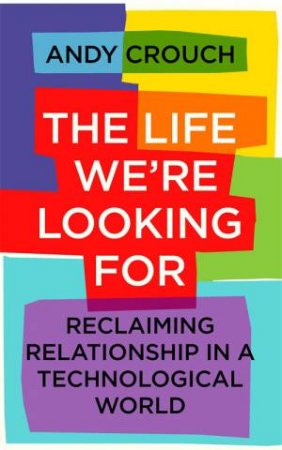 The Life We're Looking For by Andy Crouch