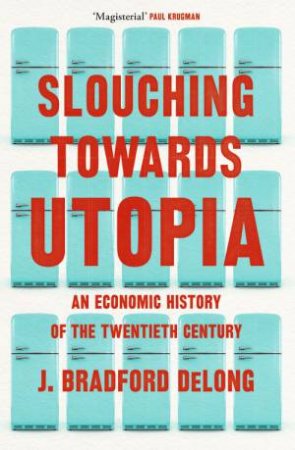 Slouching Towards Utopia by Brad De Long