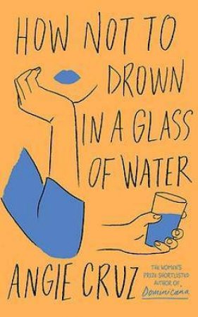 How Not To Drown In A Glass Of Water by Angie Cruz