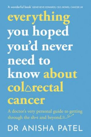 everything you hoped you d never need to know about bowel cancer by Anisha Patel