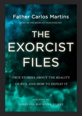 The Exorcist Files by Father Carlos Martins