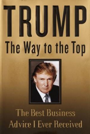 Trump: The Way To The Top by Donald Trump